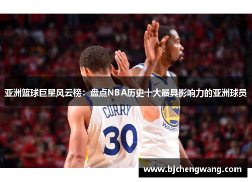 亚洲篮球巨星风云榜：盘点NBA历史十大最具影响力的亚洲球员